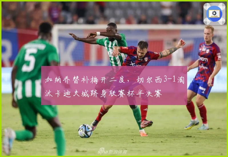 加纳乔替补梅开二度，切尔西3-1淘汰卡迪夫城跻身联赛杯半决赛