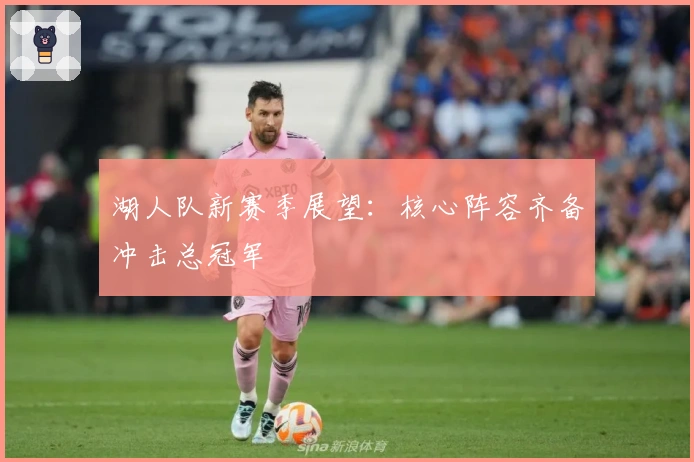 湖人队新赛季展望：核心阵容齐备冲击总冠军